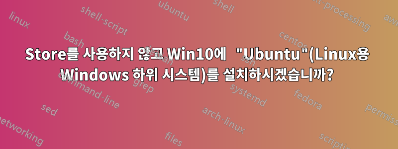 Store를 사용하지 않고 Win10에 "Ubuntu"(Linux용 Windows 하위 시스템)를 설치하시겠습니까?