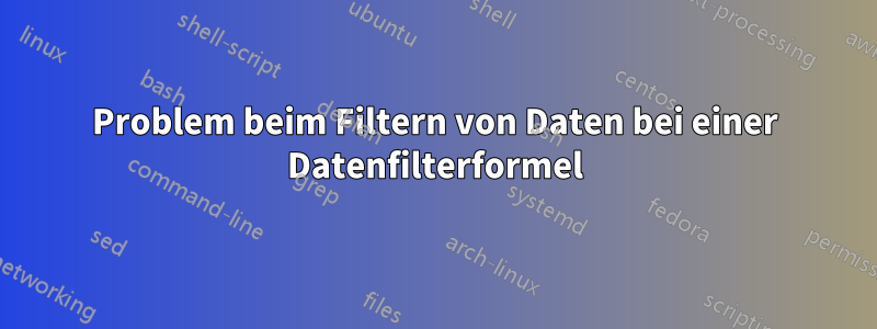 Problem beim Filtern von Daten bei einer Datenfilterformel