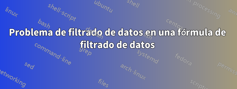 Problema de filtrado de datos en una fórmula de filtrado de datos