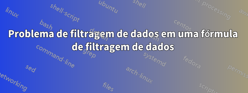 Problema de filtragem de dados em uma fórmula de filtragem de dados