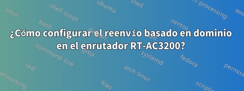 ¿Cómo configurar el reenvío basado en dominio en el enrutador RT-AC3200?