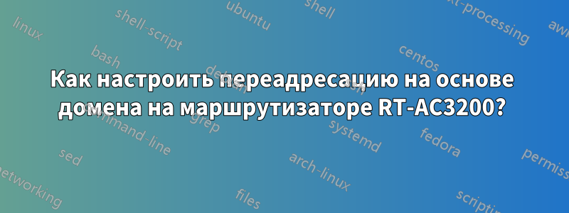 Как настроить переадресацию на основе домена на маршрутизаторе RT-AC3200?