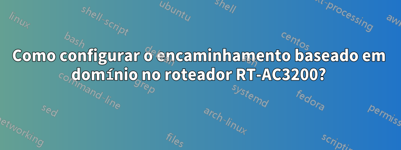 Como configurar o encaminhamento baseado em domínio no roteador RT-AC3200?