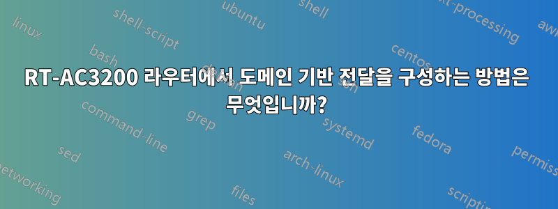 RT-AC3200 라우터에서 도메인 기반 전달을 구성하는 방법은 무엇입니까?