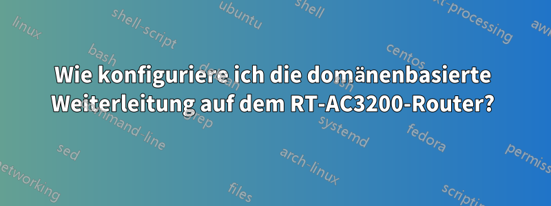 Wie konfiguriere ich die domänenbasierte Weiterleitung auf dem RT-AC3200-Router?