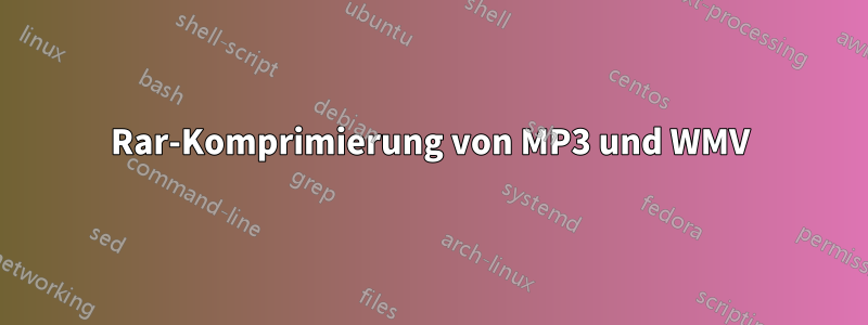 Rar-Komprimierung von MP3 und WMV