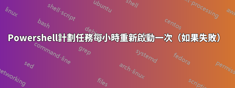 Powershell計劃任務每小時重新啟動一次（如果失敗）