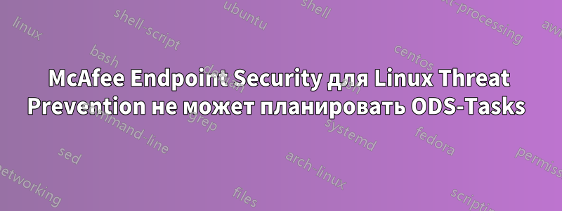 McAfee Endpoint Security для Linux Threat Prevention не может планировать ODS-Tasks 