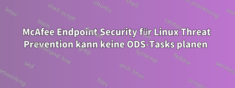 McAfee Endpoint Security für Linux Threat Prevention kann keine ODS-Tasks planen 