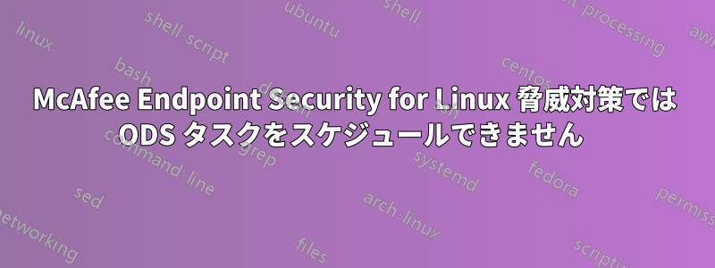 McAfee Endpoint Security for Linux 脅威対策では ODS タスクをスケジュールできません 