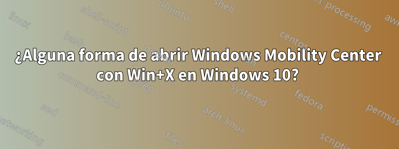 ¿Alguna forma de abrir Windows Mobility Center con Win+X en Windows 10?