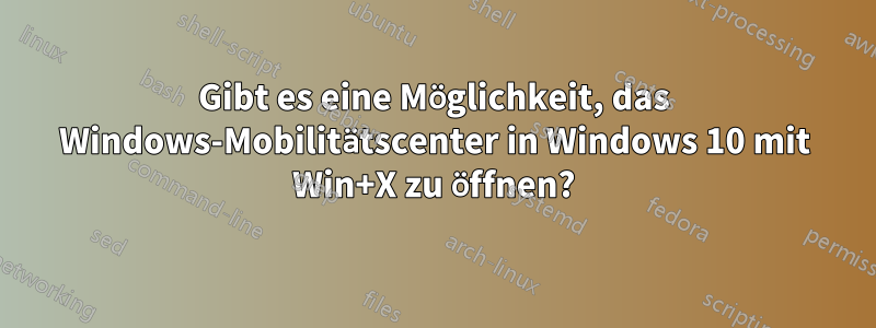 Gibt es eine Möglichkeit, das Windows-Mobilitätscenter in Windows 10 mit Win+X zu öffnen?