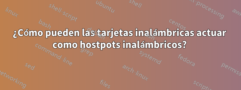 ¿Cómo pueden las tarjetas inalámbricas actuar como hostpots inalámbricos?