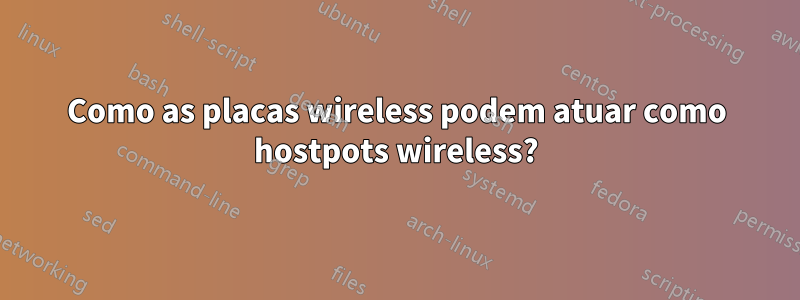 Como as placas wireless podem atuar como hostpots wireless?