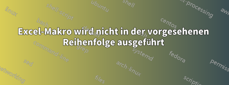 Excel-Makro wird nicht in der vorgesehenen Reihenfolge ausgeführt