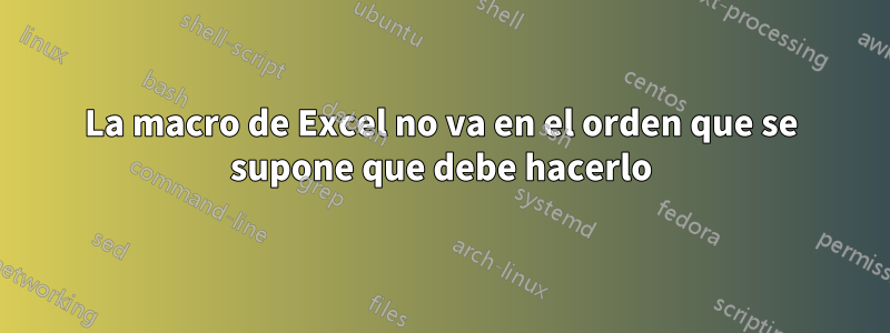 La macro de Excel no va en el orden que se supone que debe hacerlo