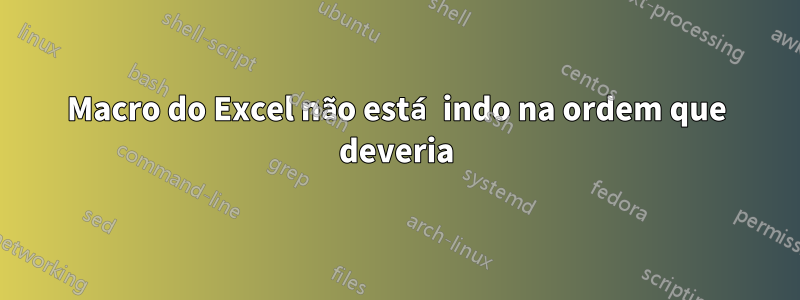 Macro do Excel não está indo na ordem que deveria