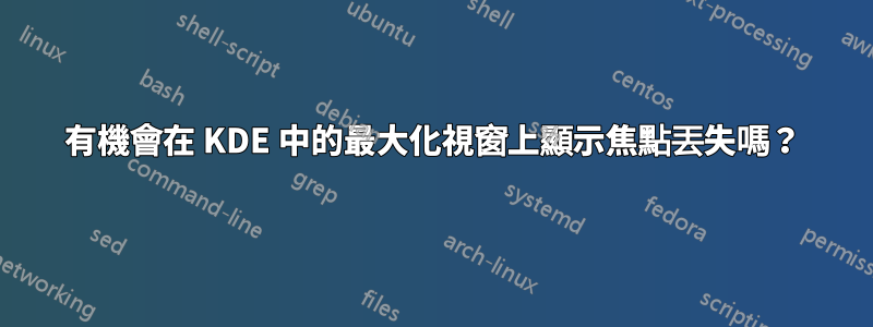 有機會在 KDE 中的最大化視窗上顯示焦點丟失嗎？