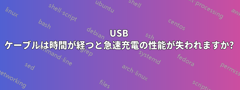 USB ケーブルは時間が経つと急速充電の性能が失われますか?