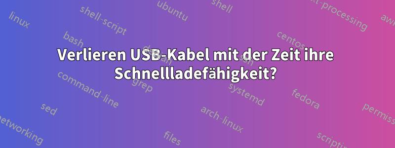 Verlieren USB-Kabel mit der Zeit ihre Schnellladefähigkeit?