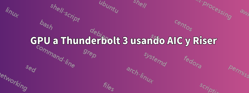 GPU a Thunderbolt 3 usando AIC y Riser