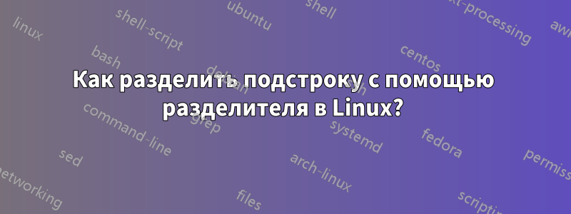 Как разделить подстроку с помощью разделителя в Linux?