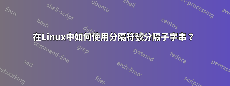 在Linux中如何使用分隔符號分隔子字串？