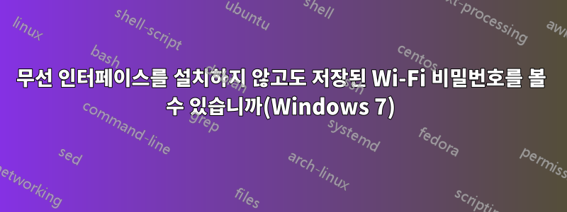 무선 인터페이스를 설치하지 않고도 저장된 Wi-Fi 비밀번호를 볼 수 있습니까(Windows 7)