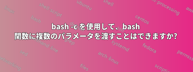 bash -c を使用して、bash 関数に複数のパラメータを渡すことはできますか?