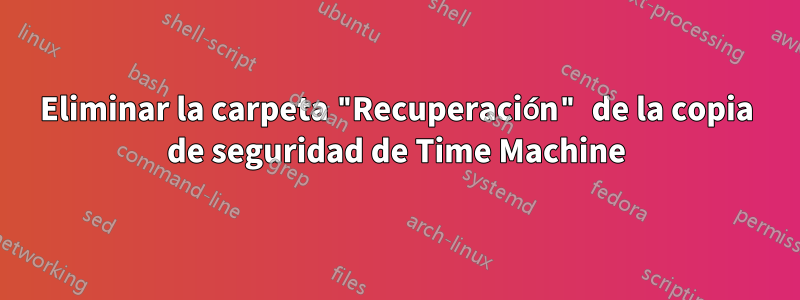 Eliminar la carpeta "Recuperación" de la copia de seguridad de Time Machine