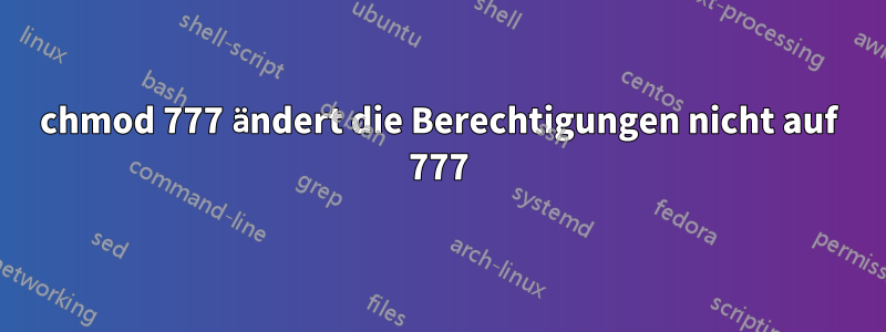 chmod 777 ändert die Berechtigungen nicht auf 777