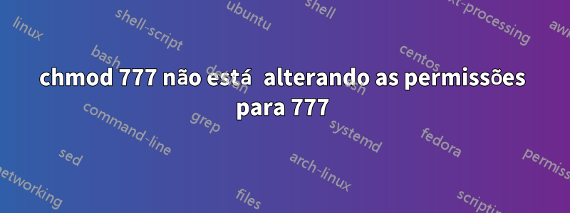 chmod 777 não está alterando as permissões para 777