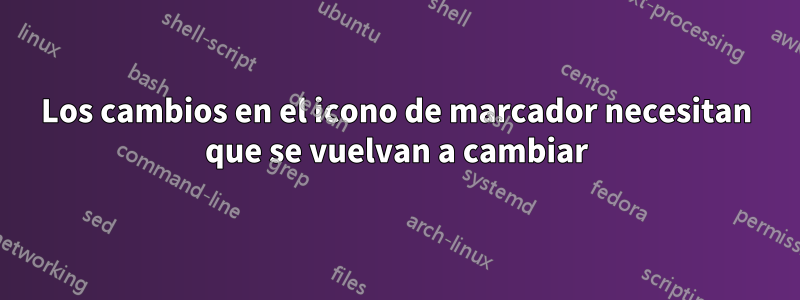 Los cambios en el icono de marcador necesitan que se vuelvan a cambiar