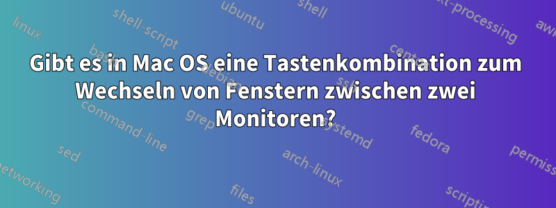 Gibt es in Mac OS eine Tastenkombination zum Wechseln von Fenstern zwischen zwei Monitoren?