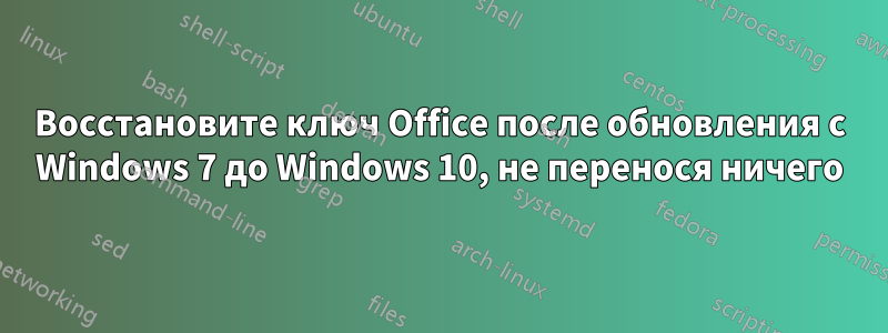 Восстановите ключ Office после обновления с Windows 7 до Windows 10, не перенося ничего