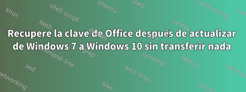 Recupere la clave de Office después de actualizar de Windows 7 a Windows 10 sin transferir nada