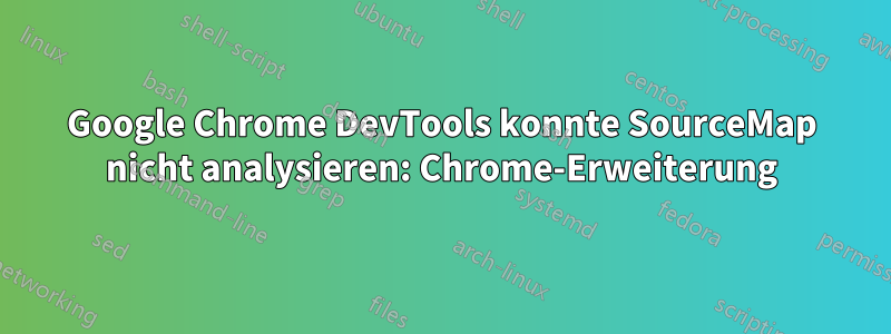 Google Chrome DevTools konnte SourceMap nicht analysieren: Chrome-Erweiterung