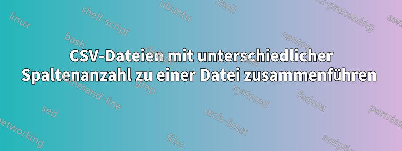 3 CSV-Dateien mit unterschiedlicher Spaltenanzahl zu einer Datei zusammenführen