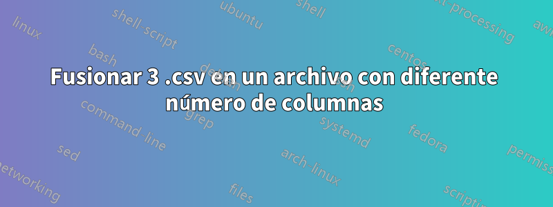 Fusionar 3 .csv en un archivo con diferente número de columnas