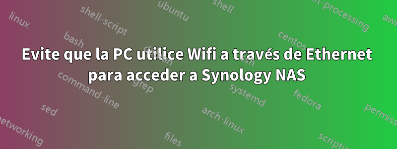 Evite que la PC utilice Wifi a través de Ethernet para acceder a Synology NAS