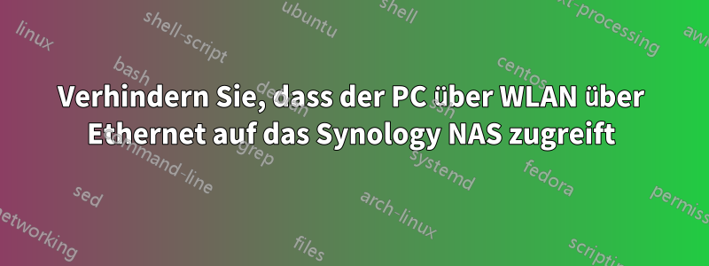 Verhindern Sie, dass der PC über WLAN über Ethernet auf das Synology NAS zugreift