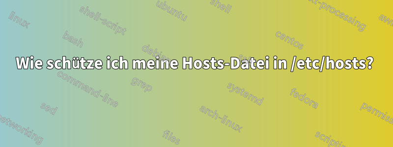 Wie schütze ich meine Hosts-Datei in /etc/hosts?