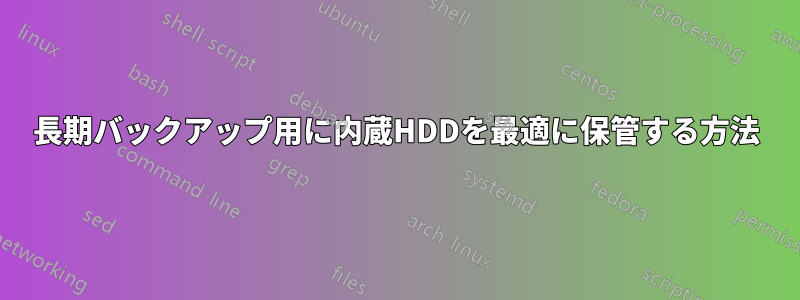 長期バックアップ用に内蔵HDDを最適に保管する方法