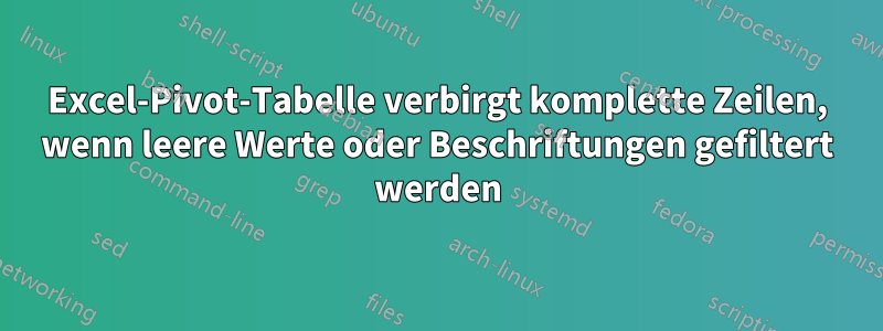 Excel-Pivot-Tabelle verbirgt komplette Zeilen, wenn leere Werte oder Beschriftungen gefiltert werden