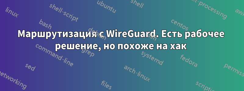 Маршрутизация с WireGuard. Есть рабочее решение, но похоже на хак