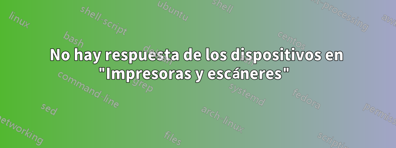 No hay respuesta de los dispositivos en "Impresoras y escáneres"