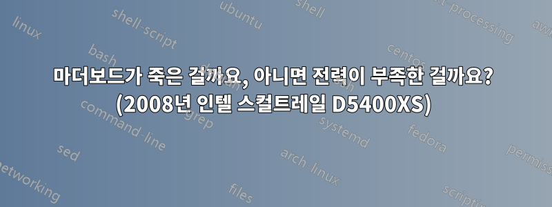 마더보드가 죽은 걸까요, 아니면 전력이 부족한 걸까요? (2008년 인텔 스컬트레일 D5400XS)