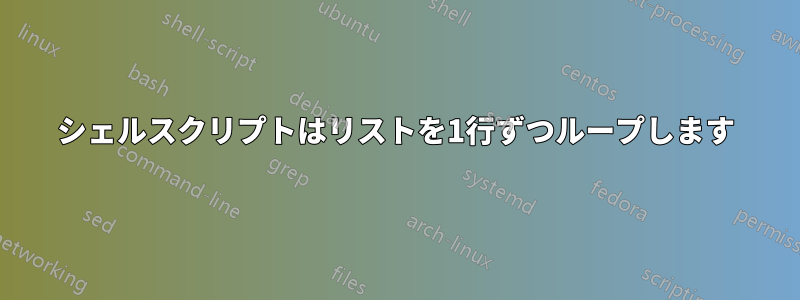 シェルスクリプトはリストを1行ずつループします