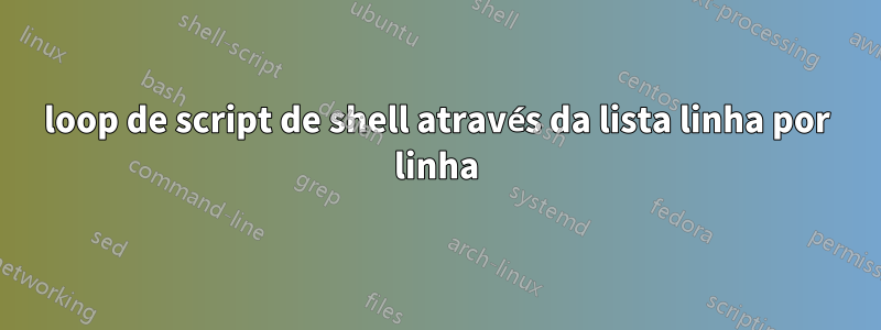 loop de script de shell através da lista linha por linha