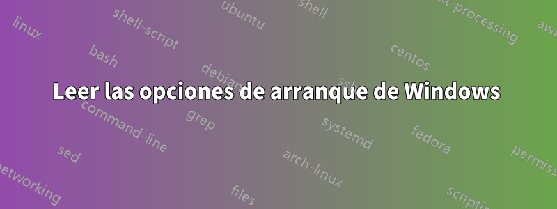 Leer las opciones de arranque de Windows